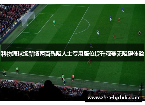 利物浦球场新增两百残障人士专用座位提升观赛无障碍体验