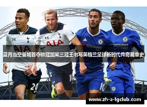 蓝月当空曼城首夺欧冠加冕三冠王书写英格兰足球新时代传奇篇章史