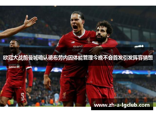 欧冠大战前曼城确认德布劳内因体能管理今晚不会首发引发阵容猜想 欧冠大战前曼城确认德布劳内因体能管理今晚不会首发引发阵容猜想