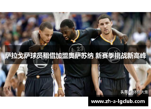萨拉戈萨球员租借加盟奥萨苏纳 新赛季挑战新高峰 萨拉戈萨球员租借加盟奥萨苏纳 新赛季挑战新高峰