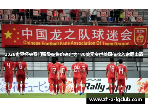 2026世界杯决赛门票最低售价确定为180美元专供美国低收入家庭申请